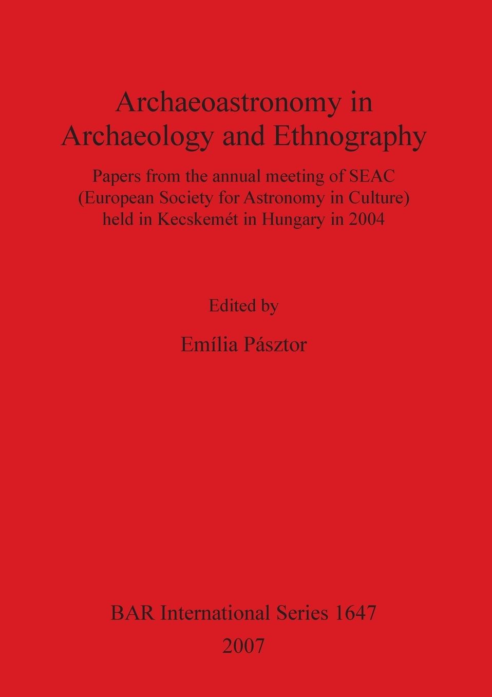 Archaeoastronomy in Archaeology and Ethnography: Papers from the Annual Meeting of SEAC (European Society for Astronomy in Culture), Held in Kecskemét in Hungary in 2004