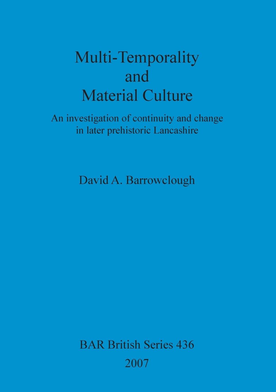 Multi-Temporality and Material Culture: An Investigation of Continuity and Change in Later Prehistoric Lancashire