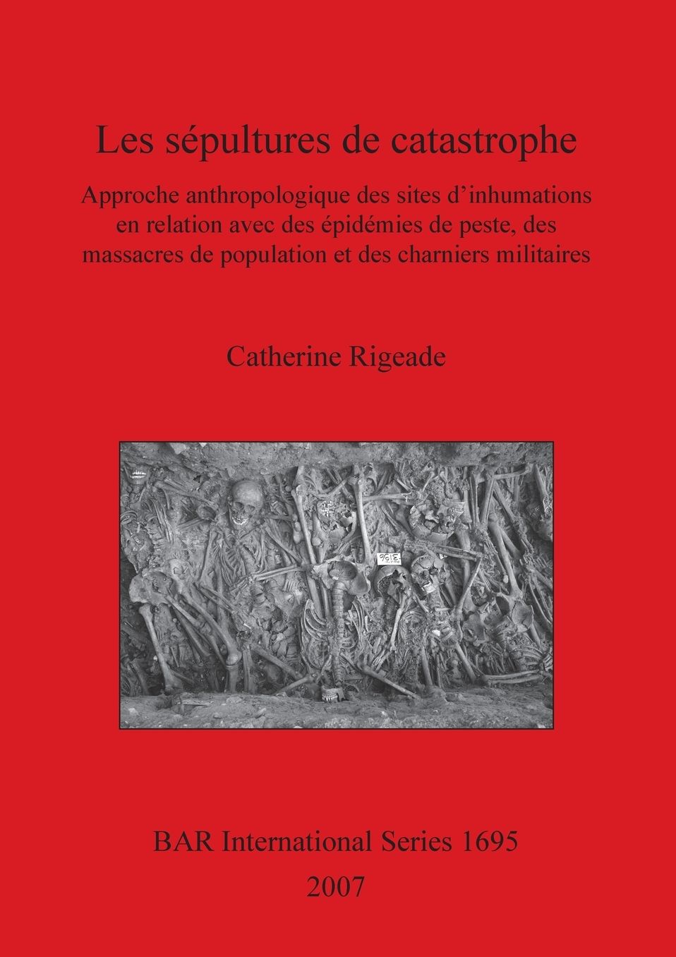 Les Sepultures de Catastrophe: Approche Anthropologique Des Sites D'Inhumations En Relation Avec Des Epidemies de Peste, Des Massacres de Population