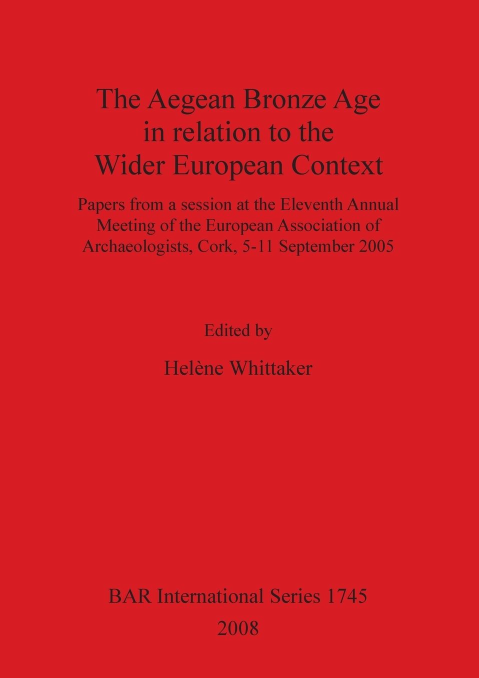 The Aegean Bronze Age in Relation to the Wider European Context: Papers from a Session at the Eleventh Annual Meeting of the European Association of Archaeologists, Cork, 5-11 September 2005