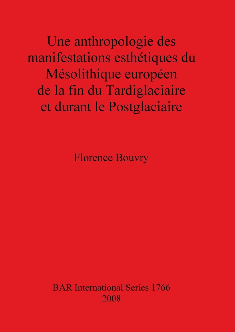 Une Anthropologie des Manifestations Esthetiques Du Mesolithique Europeen De la Fin Du Tardiglaciaire et Durant le Postglaciaire