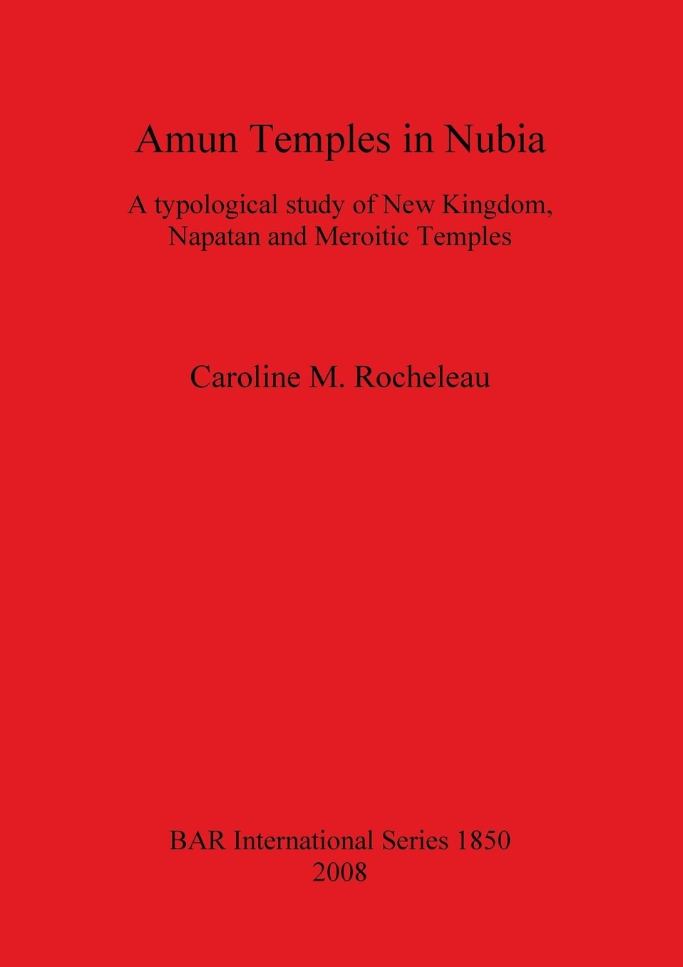 Amun Temples in Nubia: A Typological Study of New Kingdom, Napatan and Meroitic Temples
