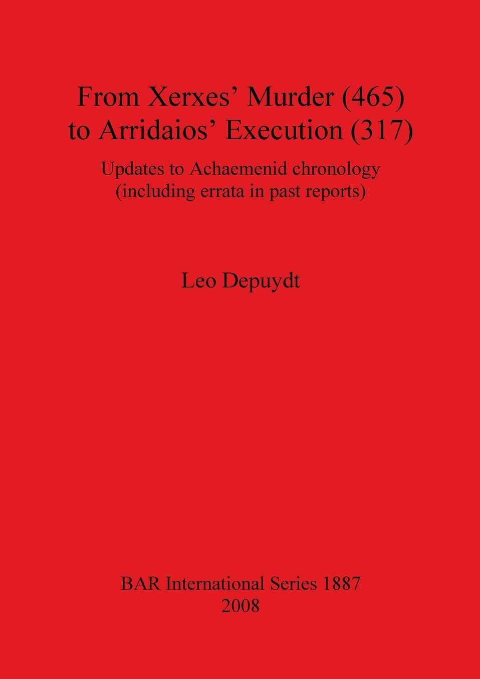 From Xerxes' Murder (465) to Arridaios' Execution (317): Updates to Achaemenid Chronology (Including Errata in Past Reports) Bar-S1887