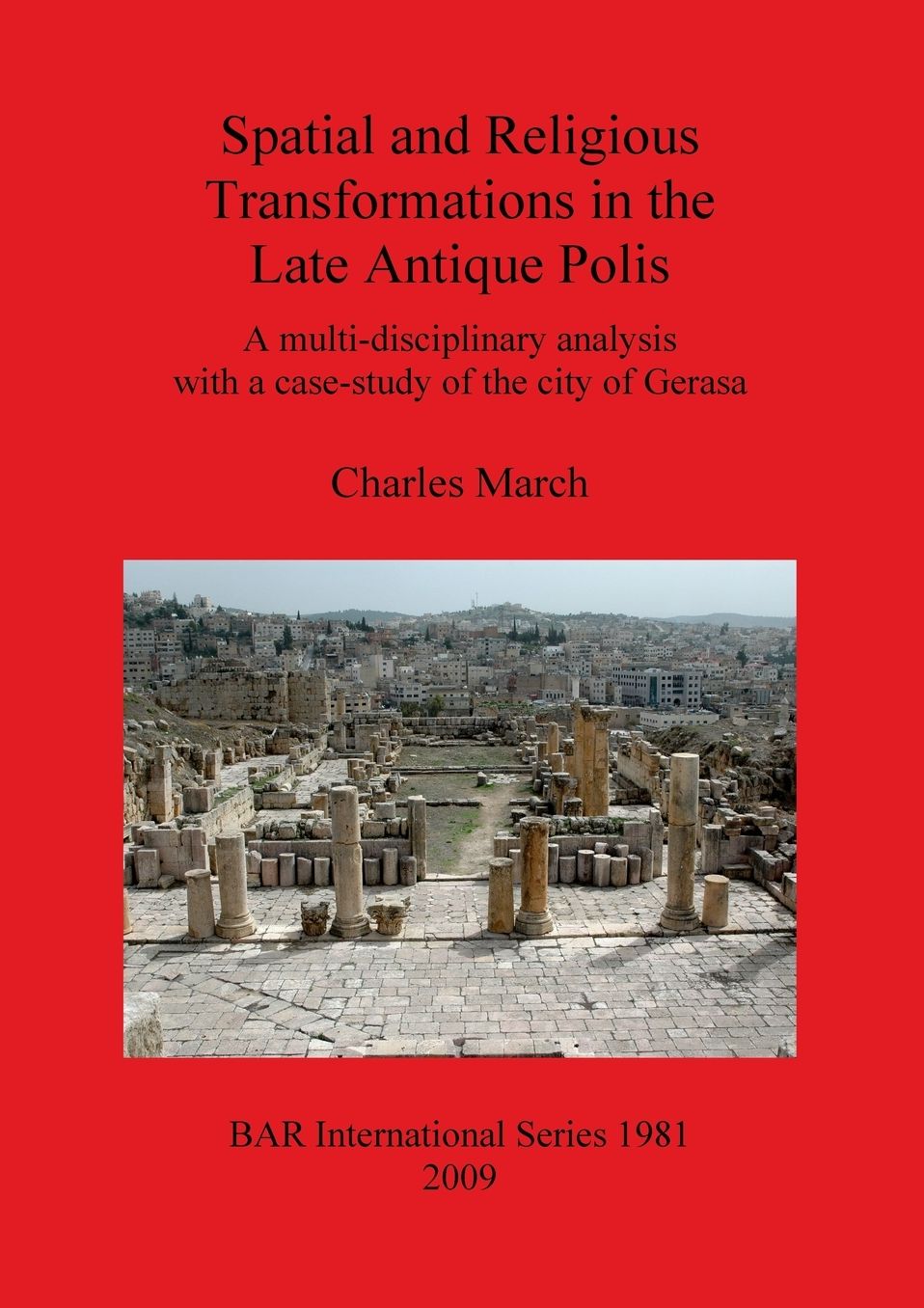 Spatial and Religious Transformations in the Late Antique Polis: A Multi-Disciplinary Analysis with a Case-Study of the City of Gerasa