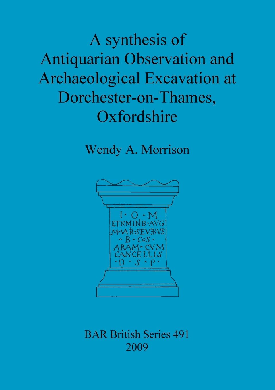 A Synthesis of Antiquarian Observation and Archaeological Excavation at Dorchester-on-Thames, Oxfordshire