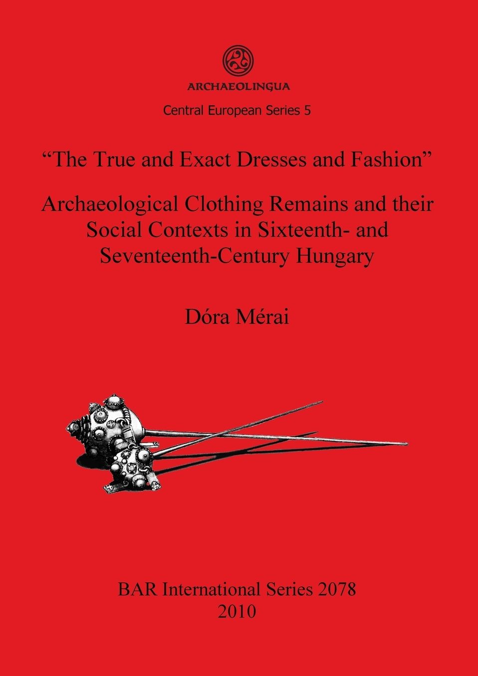 The True and Exact Dresses and Fashion: Archaeological Clothing Remains and their Social Contexts in Sixteenth- and Seventeenth-Century Hungary