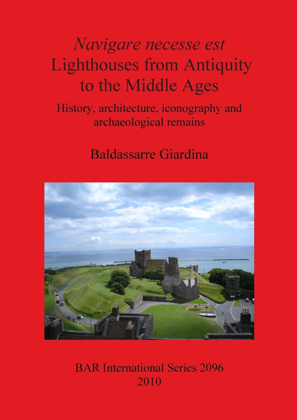 Navigare Necesse Est Lighthouses from Antiquity to the Middle Ages: History, Architecture, Iconography and Archaeological Remains