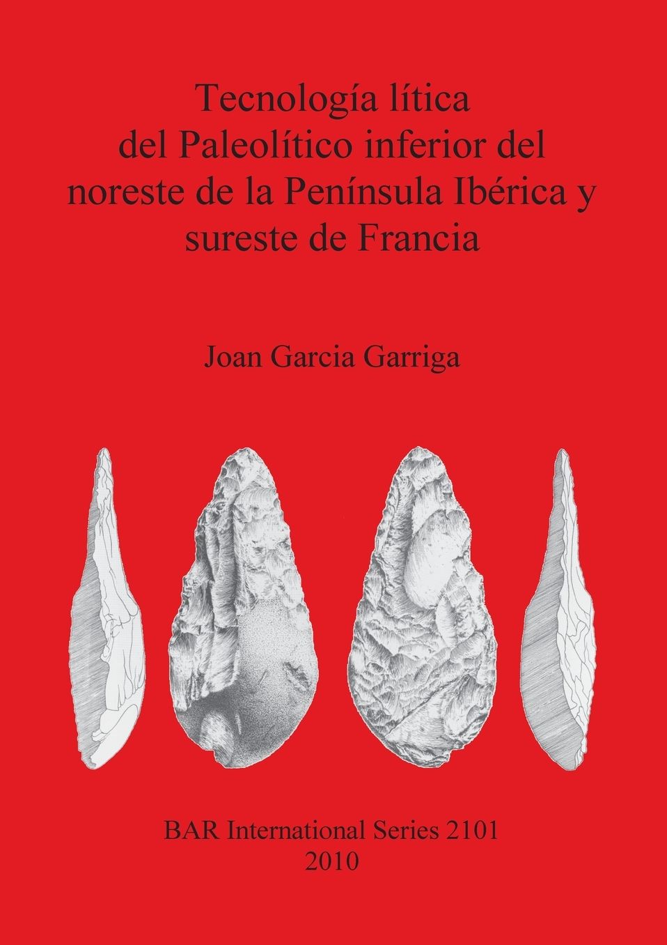 Tecnología Lítica Del Paleolítico Inferior Del Noreste De La Península Ibérica Y Sureste De Francia