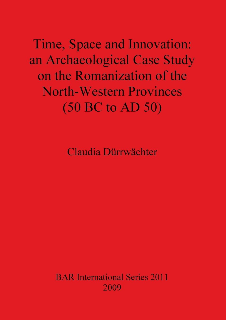 Time, Space and Innovation: An Archaeological Case Study on the Romanization of the North-Western Provinces (50 BC to AD 50)