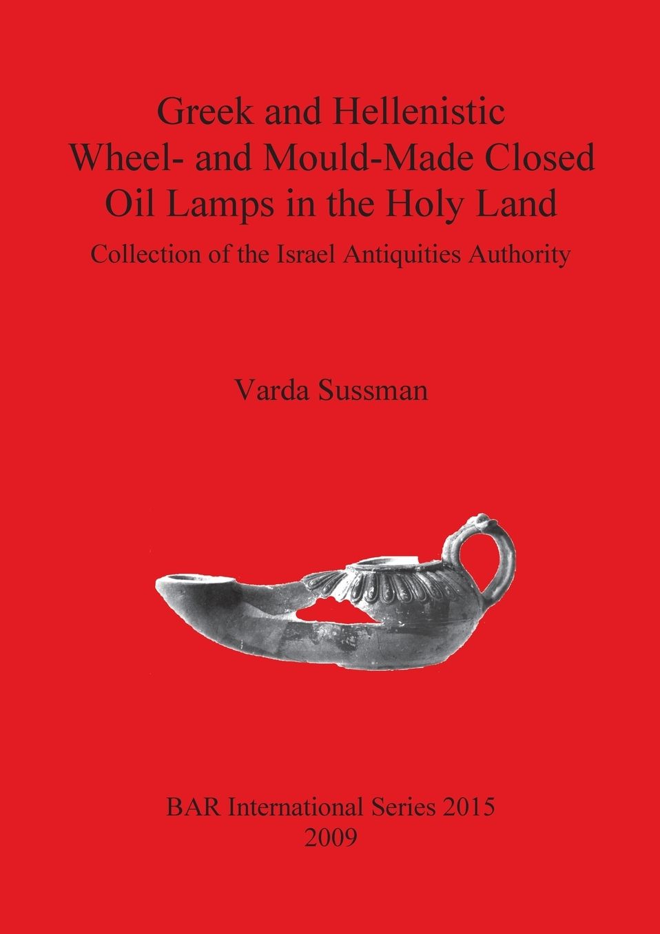 Greek and Hellenistic Wheel and Mould Made Closed Oil Lamps in the Holy Land: Collection of the Israel Antiquities Authority