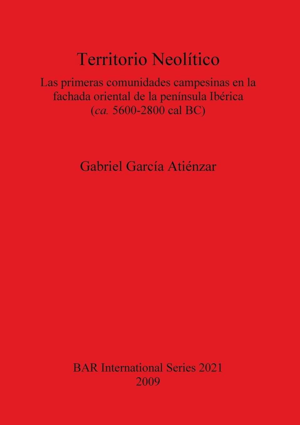 Territorio Neolitico: Las Primeras Comunidades Campesinas en la Fachada Oriental de la Peninsula Iberica (Ca. 5600-2800 Cal Bc)