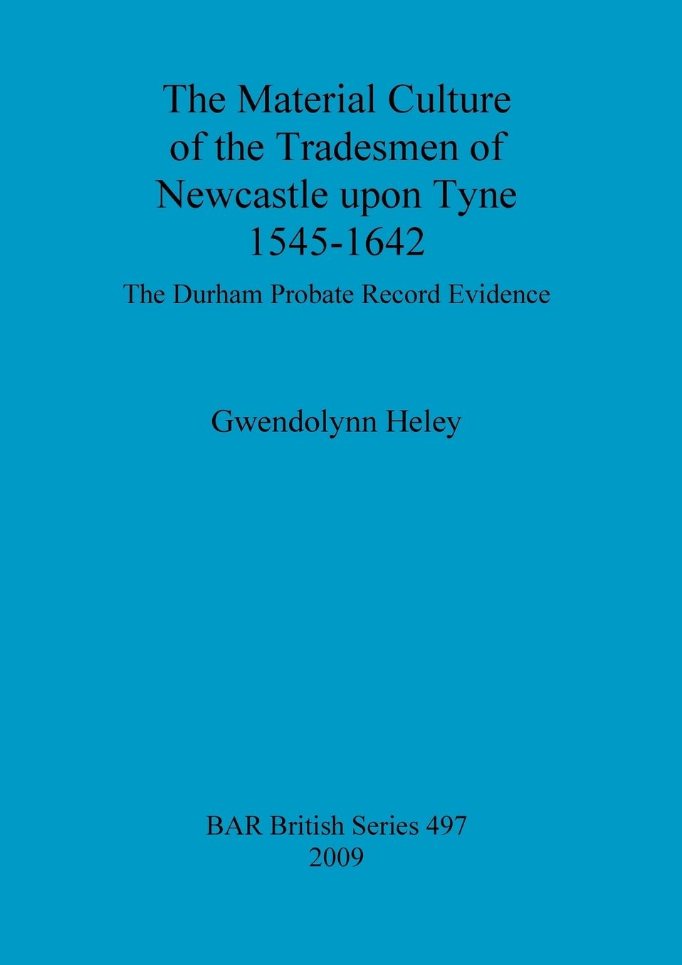 The Material Culture of the Tradesmen of Newcastle upon Tyne 1545 - 1642: The Durham Probate Record evidence