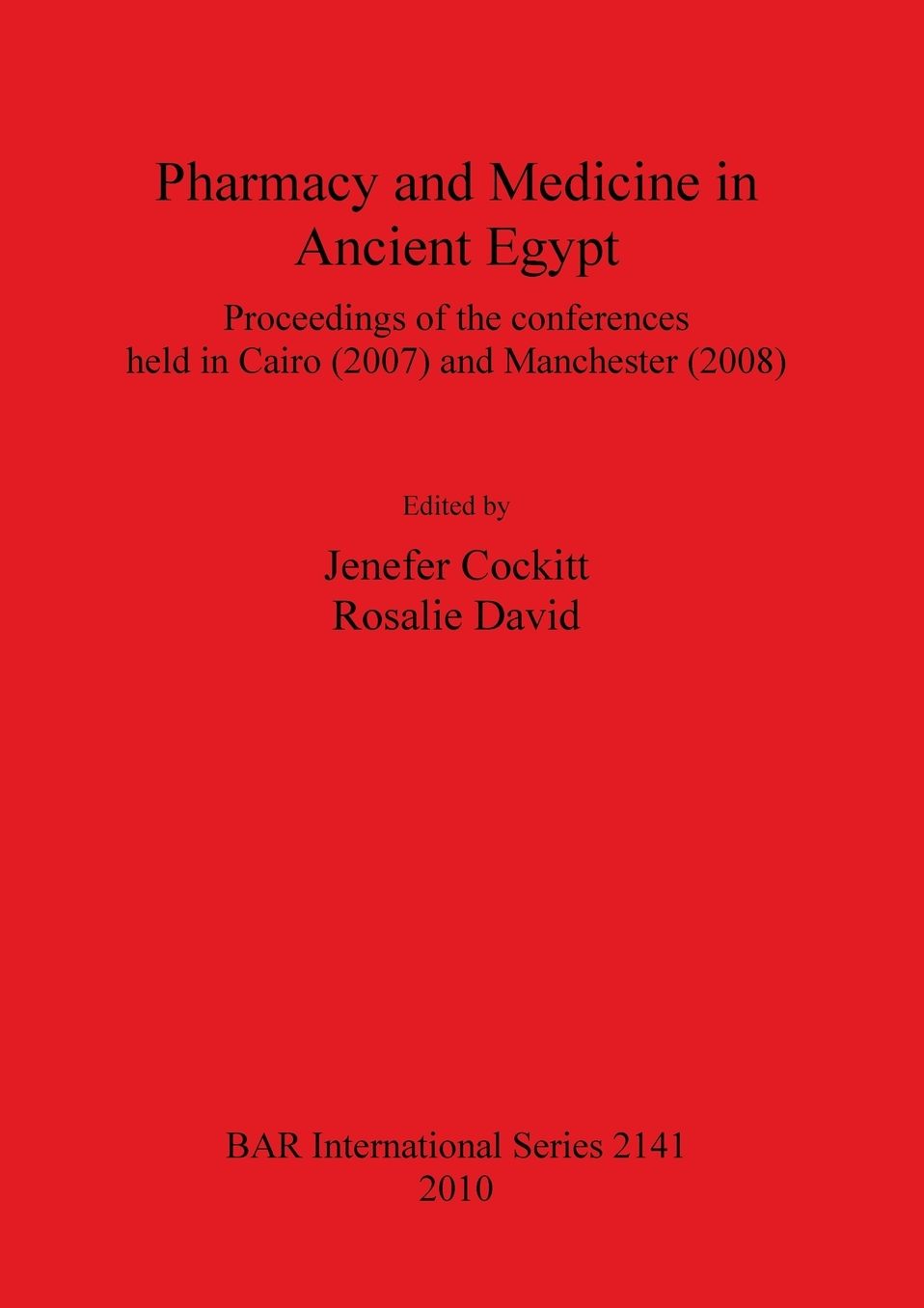 Pharmacy and Medicine in Ancient Egypt. Proceedings of the conferences held in Cairo (2007) and Manchester (2008)