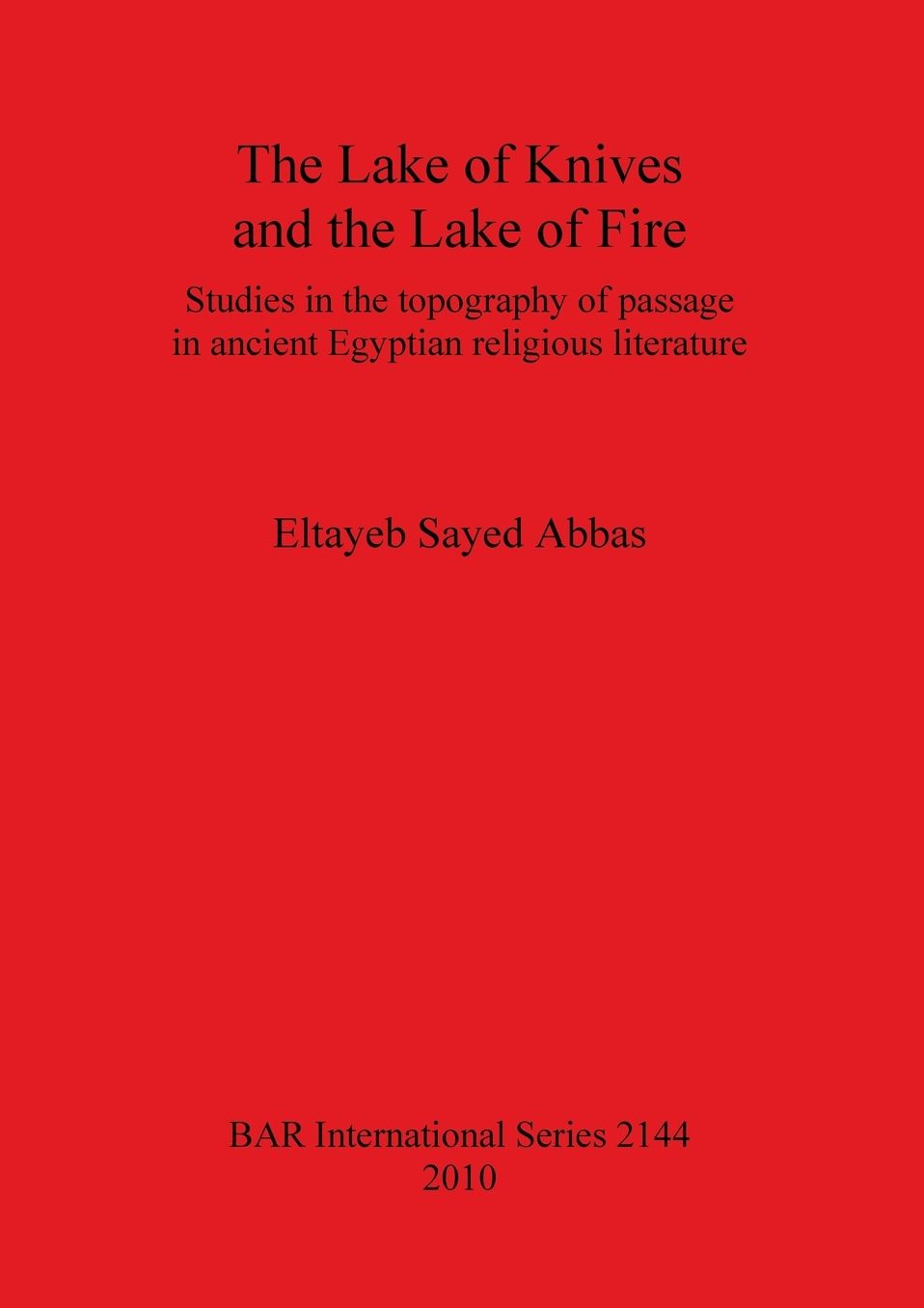 The Lake of Knives and the Lake of Fire: Studies in the Topography of Passage in Ancient Egyptian Religious Literature