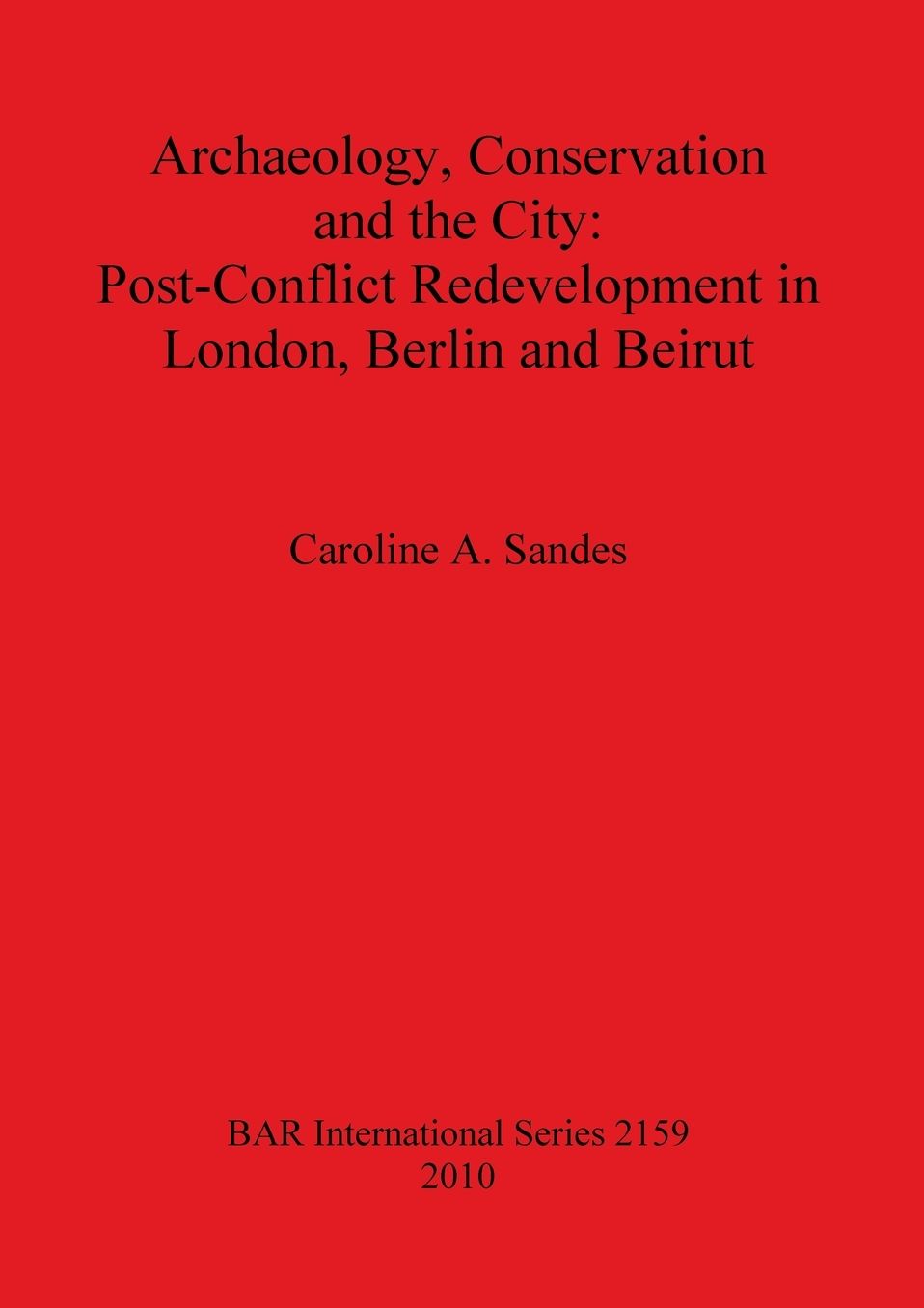 Archaeology, Conservation and the City: Post-Conflict Redevelopment in London, Berlin and Beirut