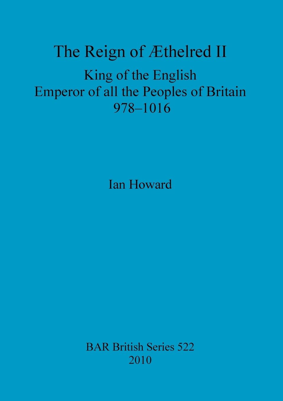 The Reign of Aethelred II, King of the English, Emperor of all the Peoples of Britain, 978-1016