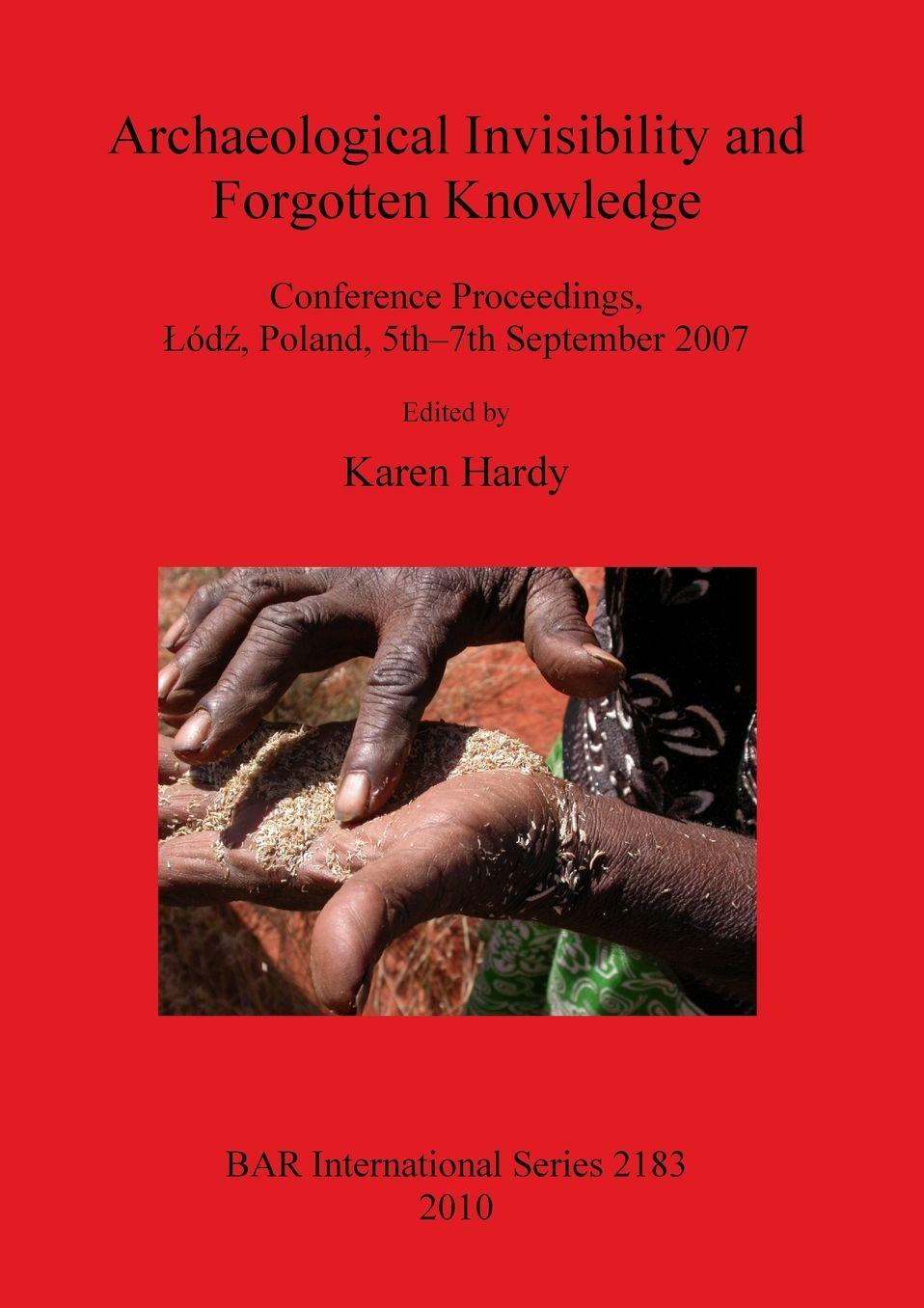 Archaeological Invisibility and Forgotten Knowledge: Conference Proceedings, University of Lodz, Poland, 5th7th September 2007