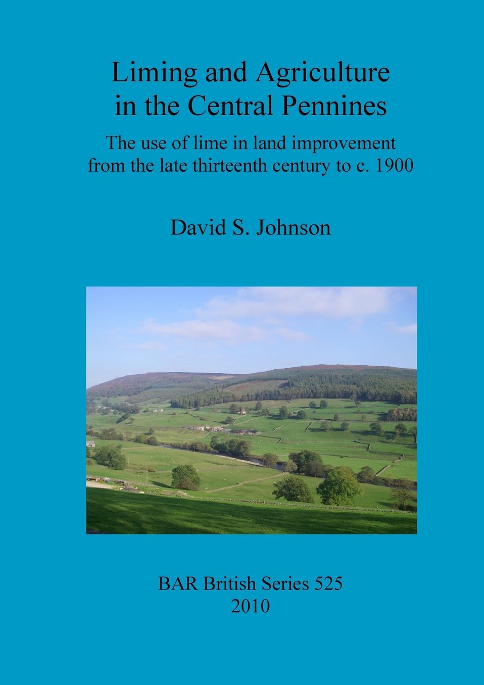 Liming and Agriculture in the Central Pennines: The use of lime in land improvement from the late thirteenth century to c. 1900