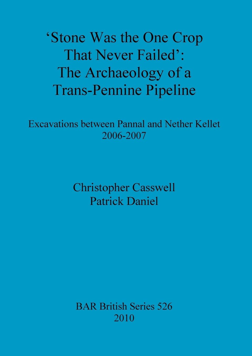 Stone Was The One Crop That Never Failed: The Archaeology of a Trans-Pennine Pipeline. Excavations between Pannal and Nether Kellet 2006-2007