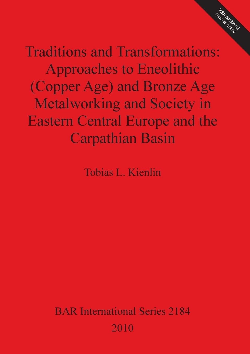 Traditions and Transformations: Approaches to Eneolithic (Copper Age) and Bronze Age Metalworking and Society in Eastern Central Europe and the Carpathian Basin