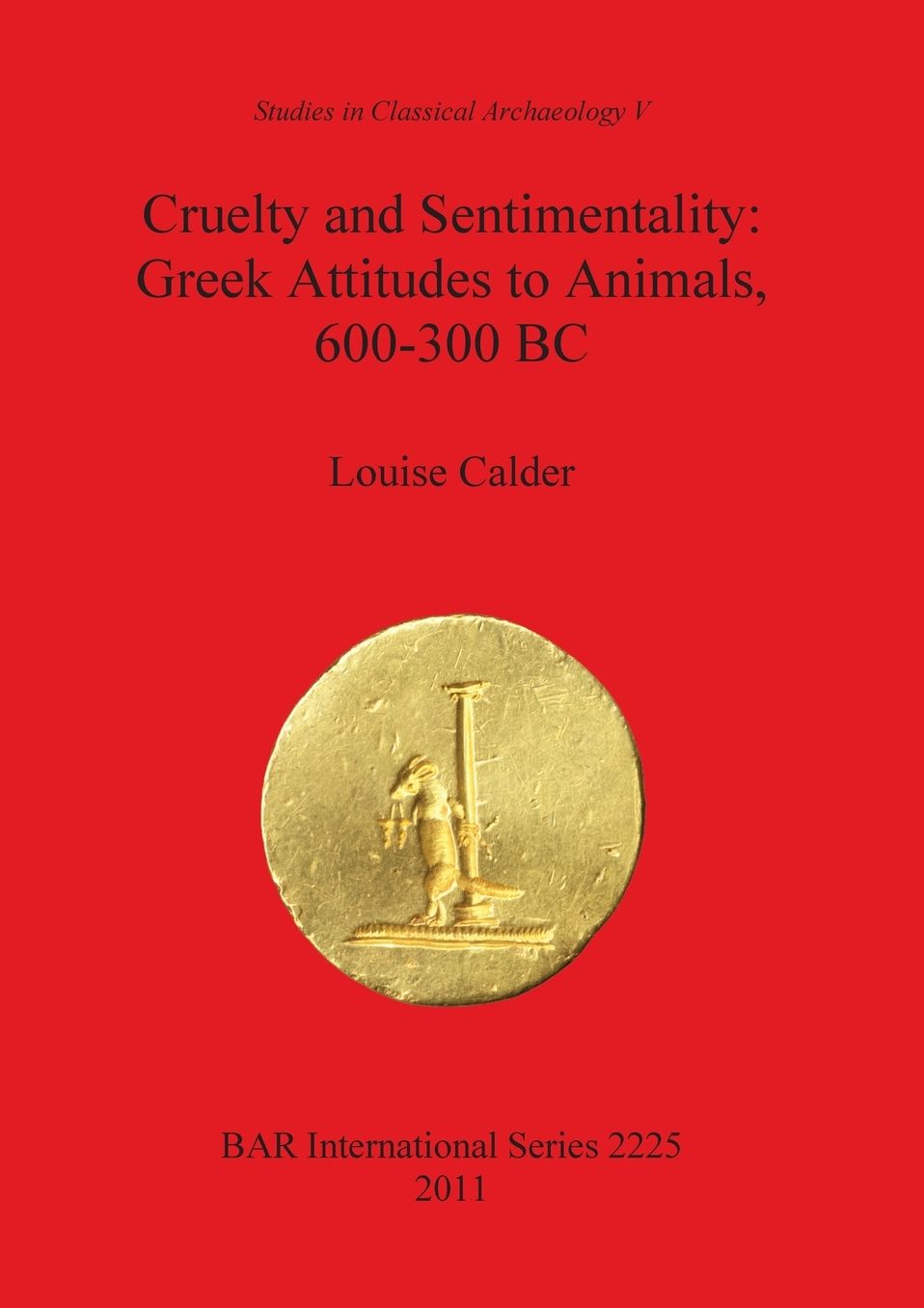 Cruelty and Sentimentality: Greek Attitudes to Animals, 600-300 BC