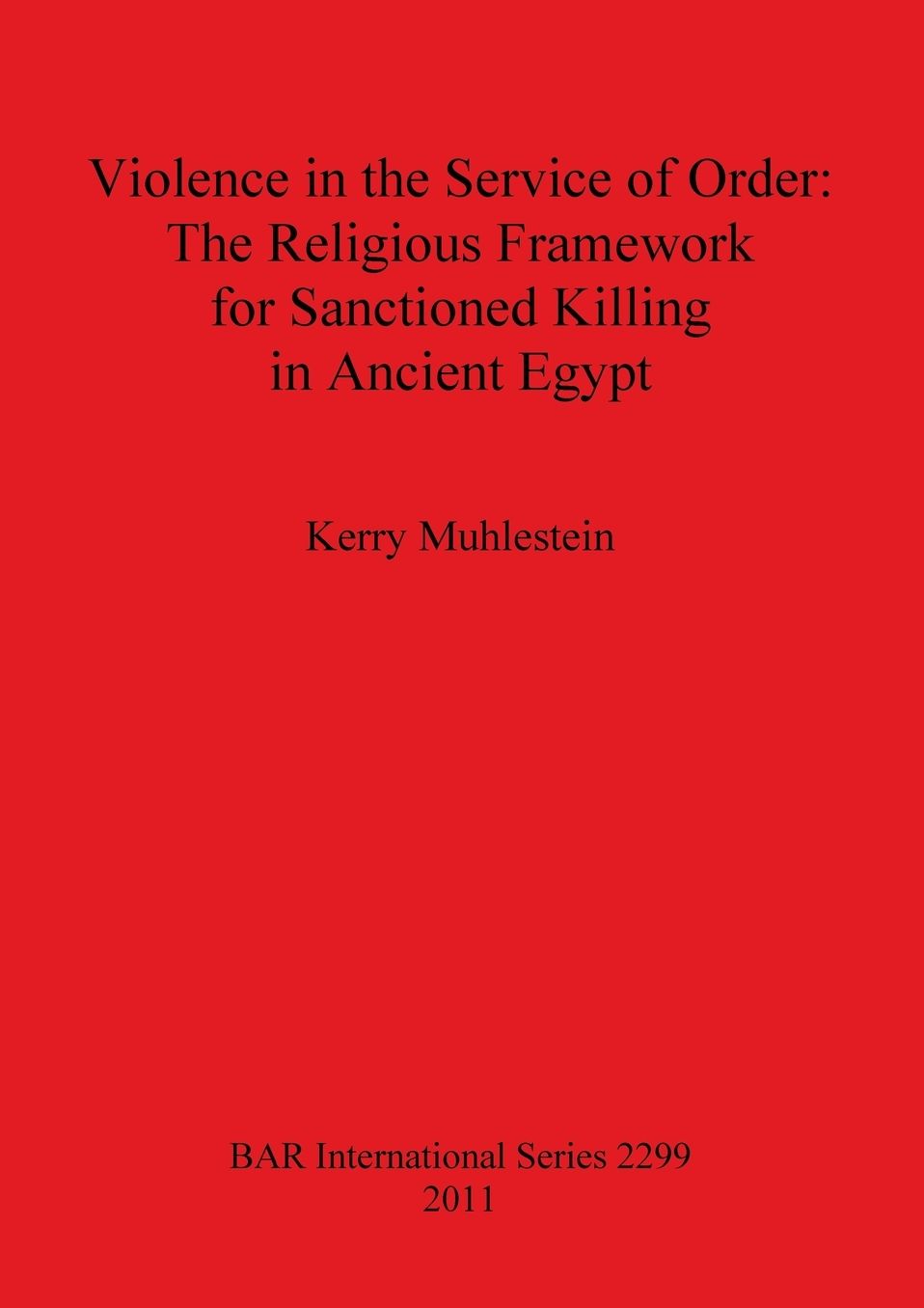 Violence in the Service of Order: The Religious Framework for Sanctioned Killing in Ancient Egypt
