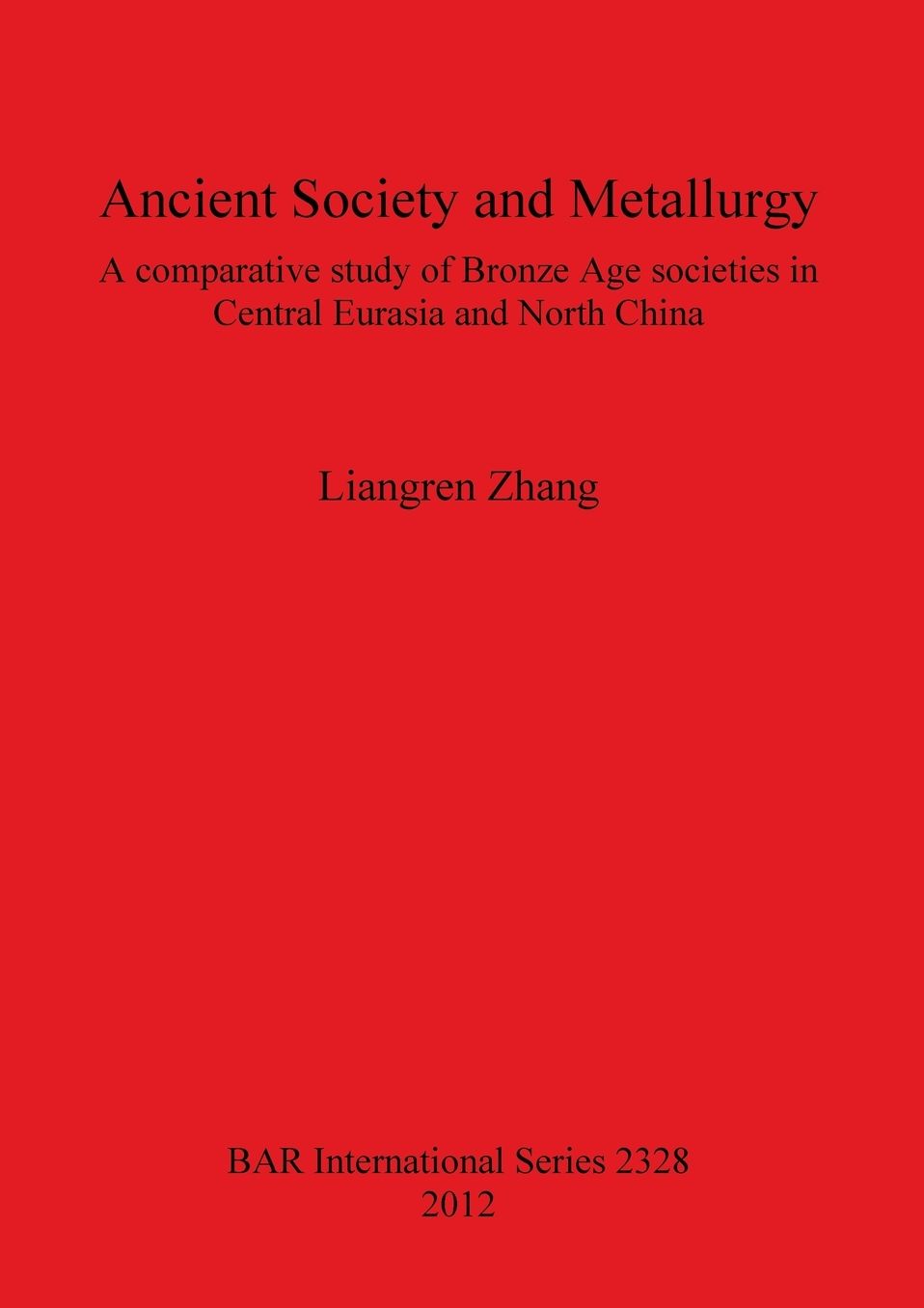 Ancient Society and Metallurgy: A Comparative Study of Bronze Age Societies in Central Eurasia and North China