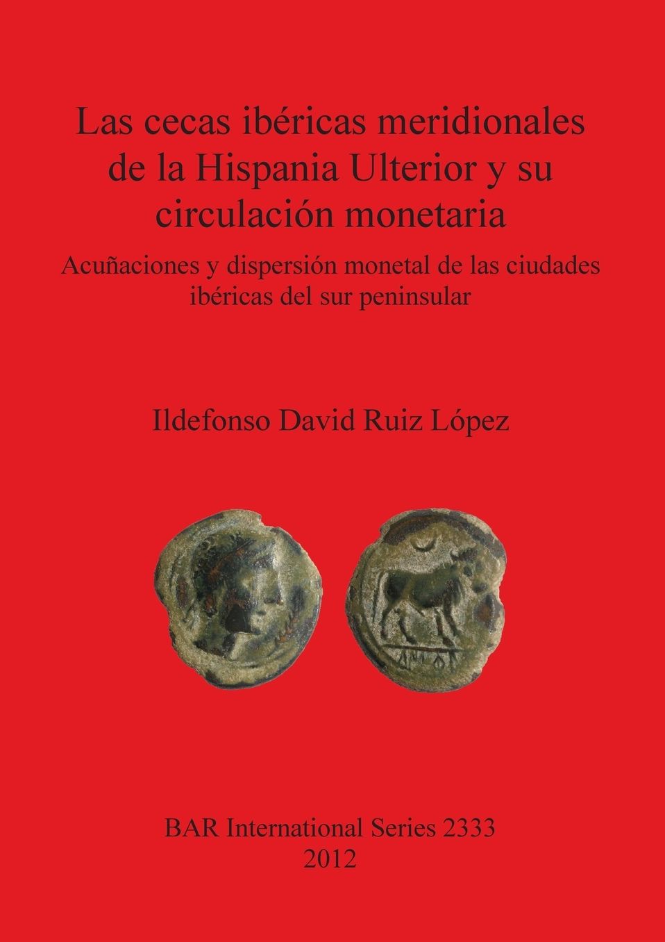 Las Cecas Ibericas Meridionales de la Hispania Ulterior y su Circulacion Monetaria: Acunaciones y Dispersion Monetal de las Ciudades ibericas del sur Peninsular
