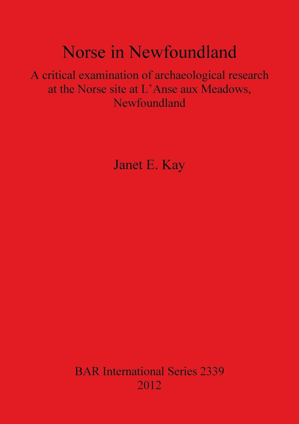 Norse in Newfoundland: A Critical Examination of Archaeological Research at the Norse site at LAnse aux Meadows, Newfoundland