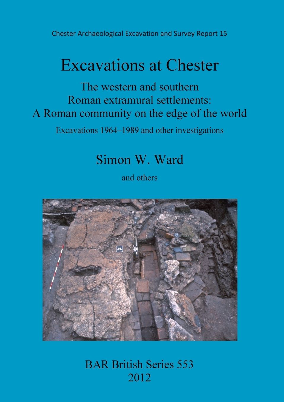 Excavations at Chester: The Western and Southern Roman Extramural Settlements. A Roman Community on the Edge of the World, Excavations 1964-1989 and other Investigations