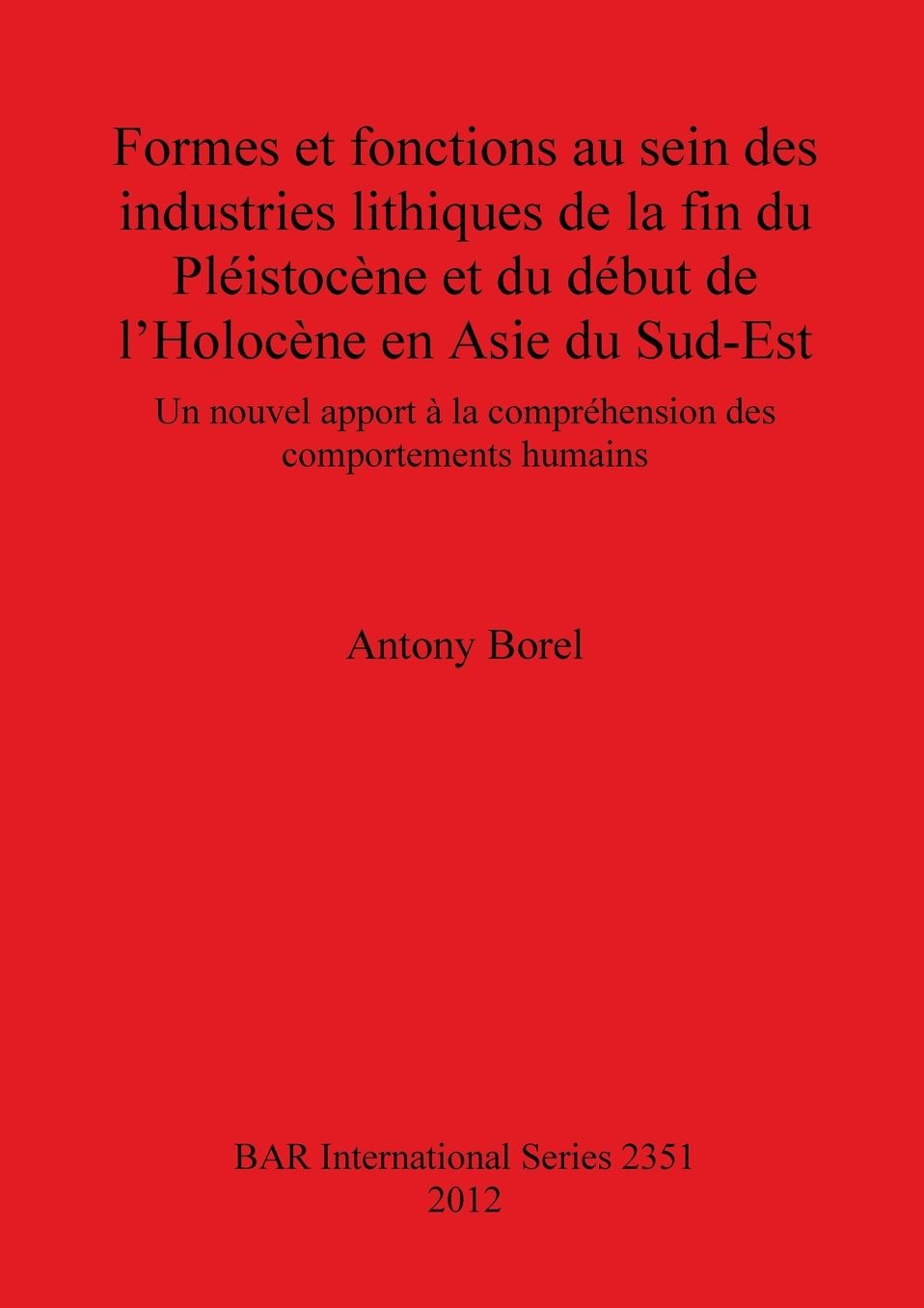 Formes et Fonctions au sein des Industries Lithiques de la fin du Pleistocene et du Debut de l'Holocene en Asie du Sud-Est: Un nouvel apport a la comprehension des comportements humains
