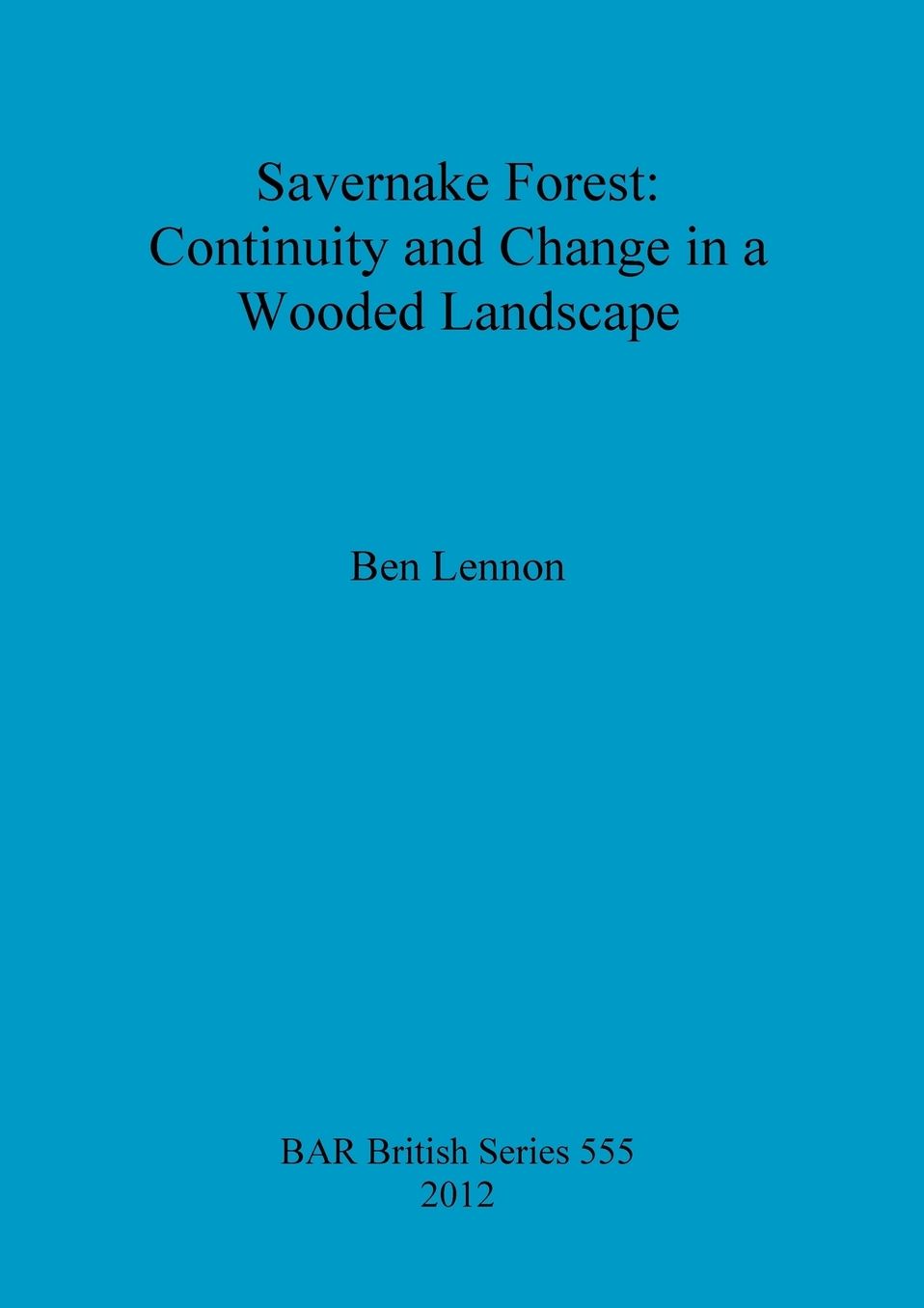 Savernake Forest: Continuity and Change in a Wooded Landscape