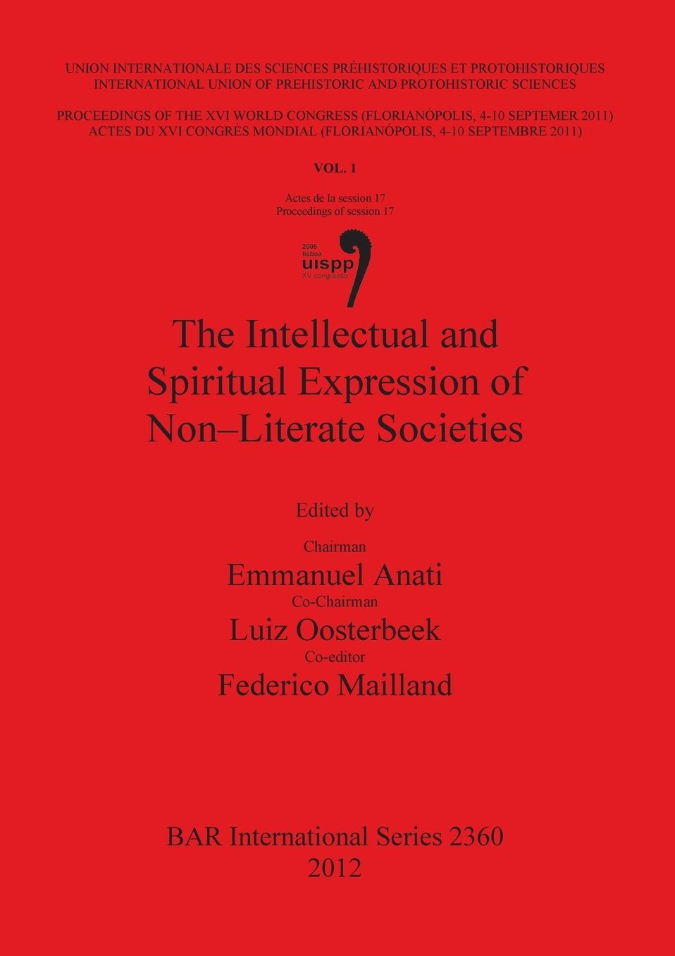 Intellectual and Spiritual Expression of Non-Literate Societies: dings of the XVI IUPPS World Congress (Florianopolis, 4-10 September 2011) / Actes du XVI Congres Mondial UISPP (Florianopolis, 4-10 Septembre 2011), Volume 1