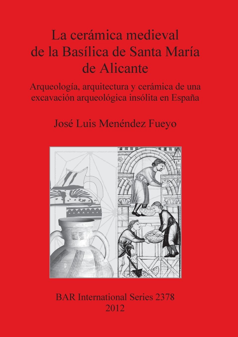 La Ceramica medieval de la Basilica de Santa Maria de Alicante: Arqueologia, arquitectura y ceramica de una excavacion arqueologica insolita en Espana