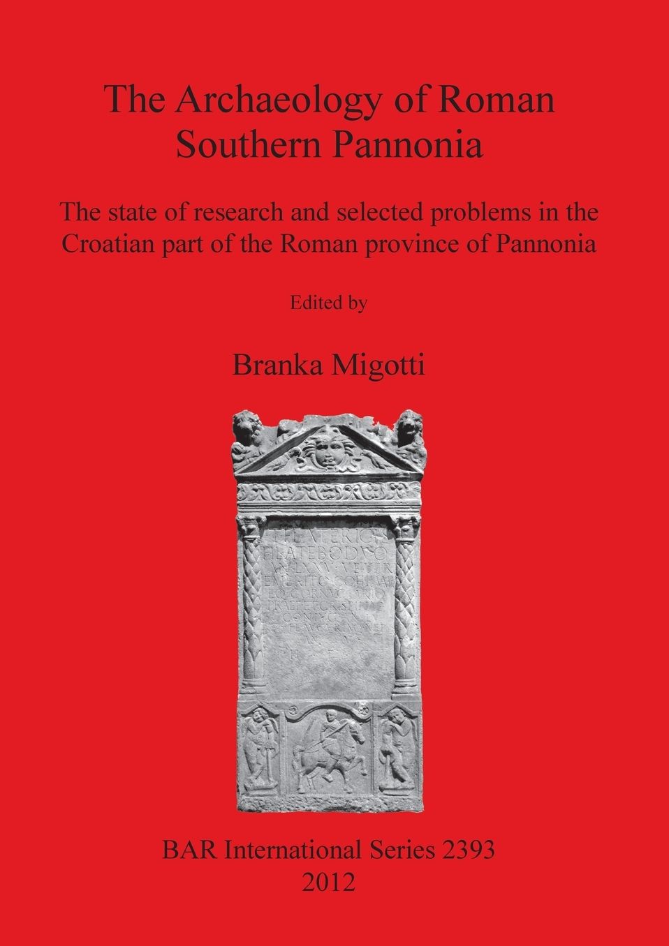 The Archaeology of Roman Southern Pannonia. The State of Research and Selected Problems in the Croatian Part of the Roman Province of Pannonia