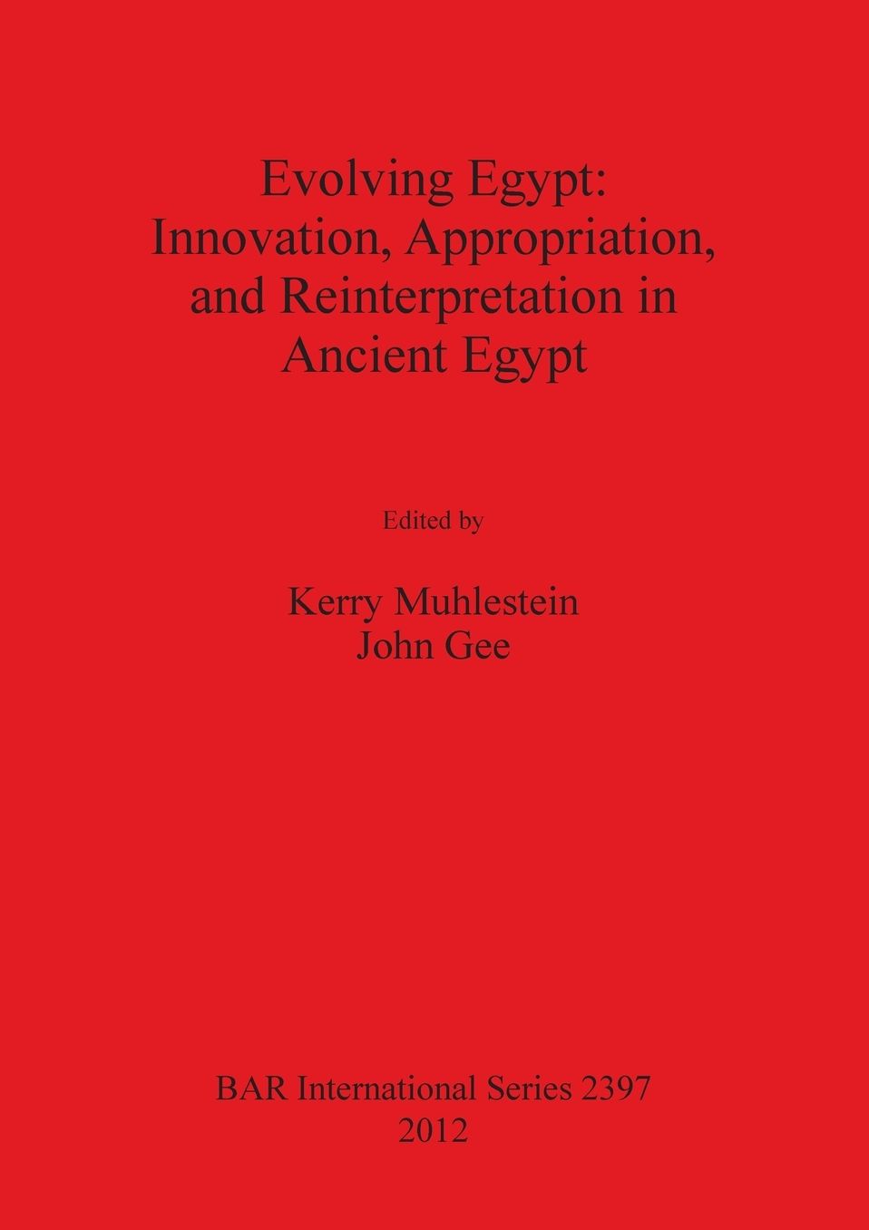 Evolving Egypt: Innovation, Appropriation, and Reinterpretation in Ancient Egypt