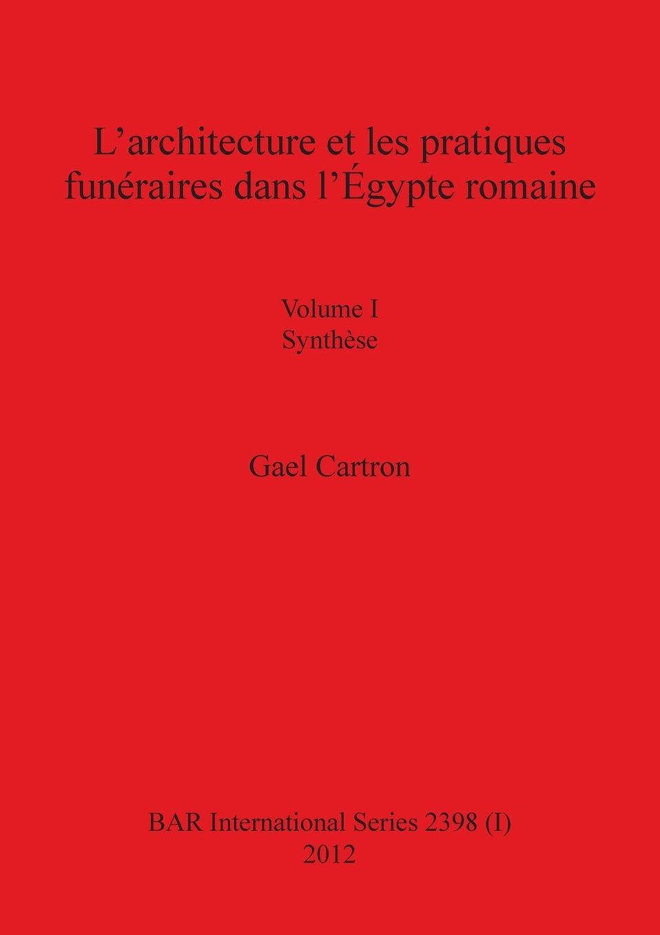 L'architecture et les pratiques funéraires dans l'Égypte romaine: Volume I Synthèse