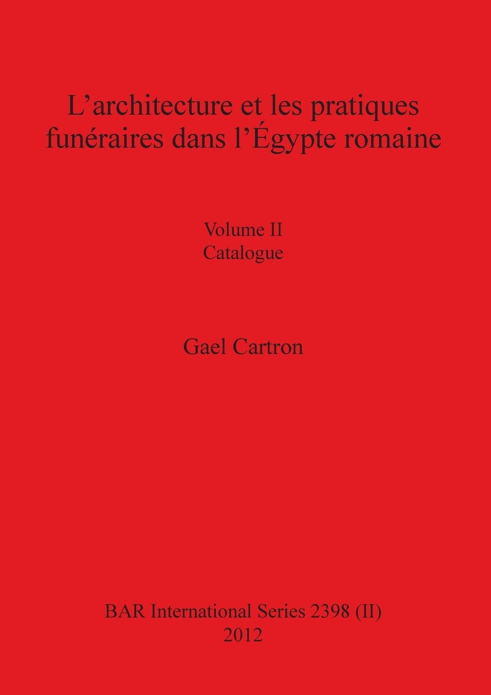 L'architecture et les pratiques funéraires dans l'Égypte romaine: Volume II Catalogue