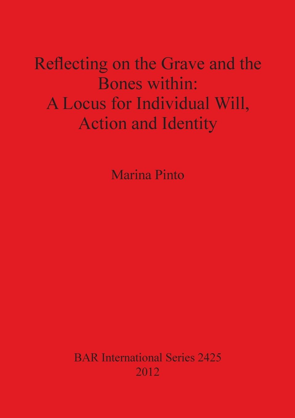2012 Reflecting on the Grave and the Bones within: A Locus for Individual Will, Action and Identity