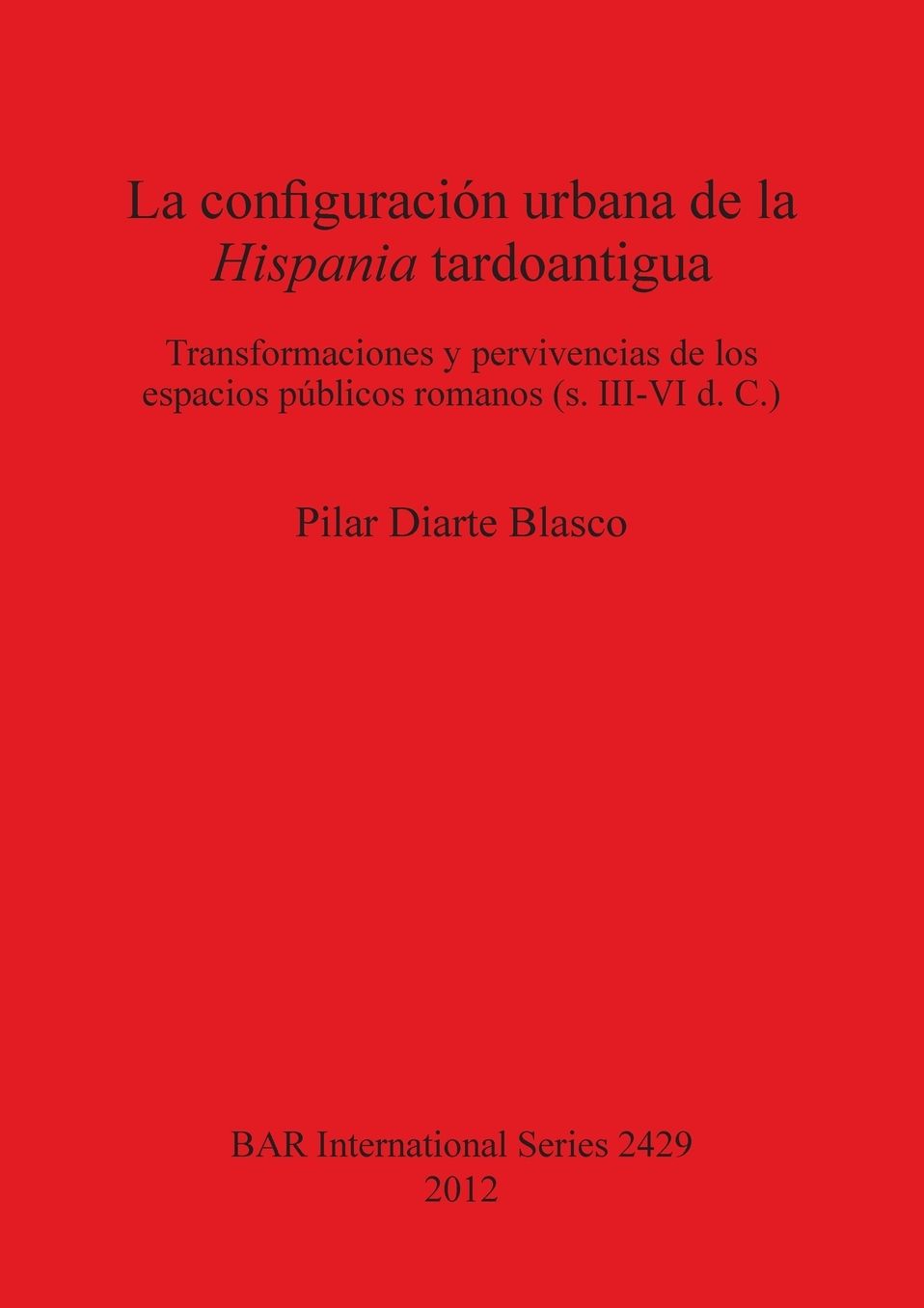 La configuracion urbana de la Hispania tardoantigua: La configuracion urbana de la Hispania tardoantigua