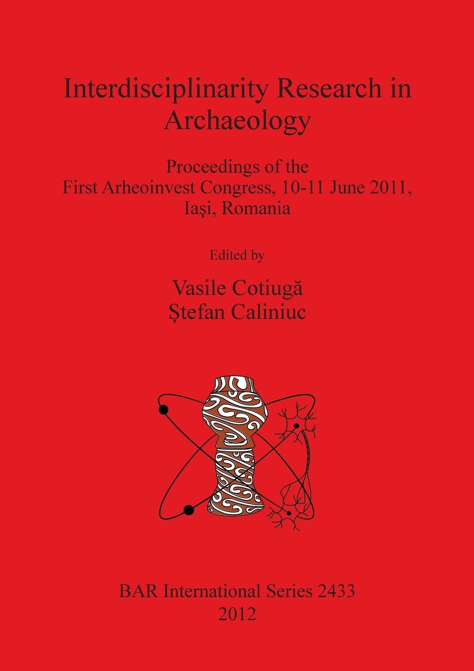Interdisciplinarity Research in Archaeology: Proceedings of the First Arheoinvest Congress, 10-11 June 2011, Ia?i, Romania
