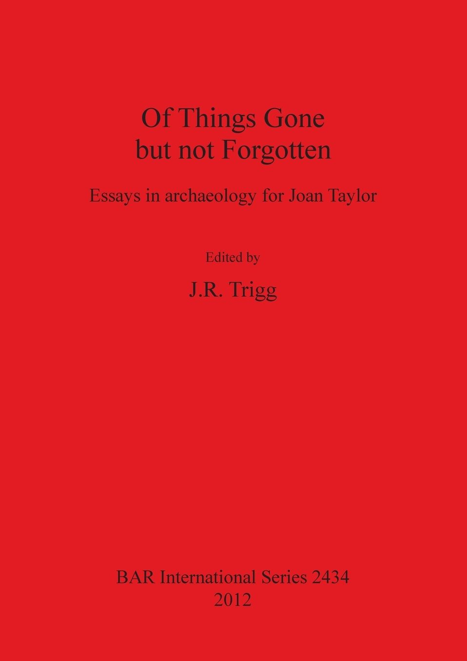 Of Things Gone but not Forgotten. Essays in archaeology for Joan Taylor