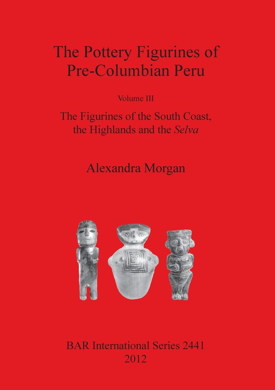 Pottery Figurines of Pre-Columbian Peru: Volume III: The Figurines of the South Coast, the Highlands and the