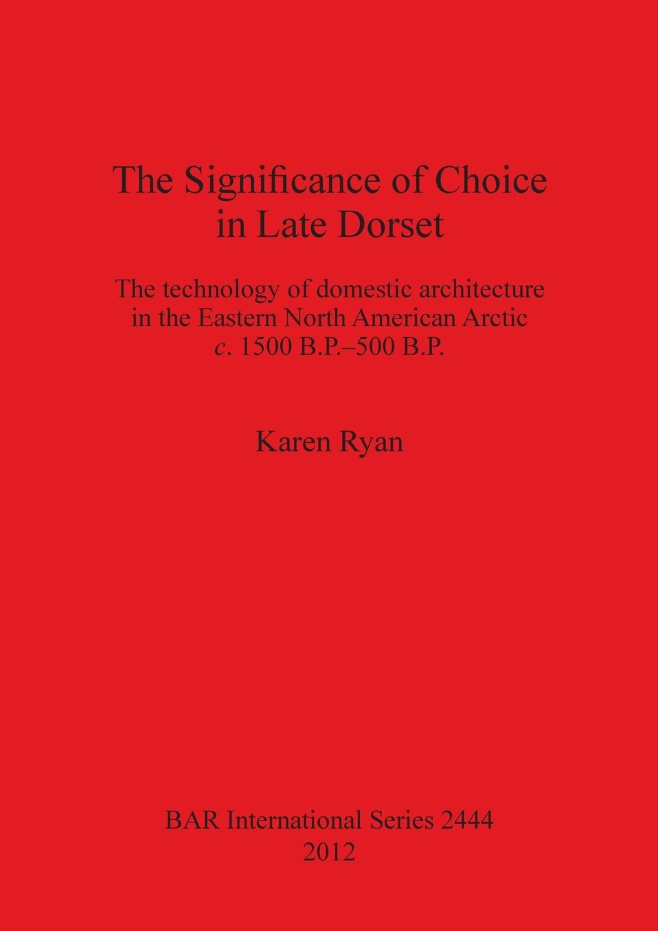 The Significance of Choice in Late Dorset: The technology of domestic architecture in the Eastern North American Arctic c. 1500 B.P.-500 B.P.