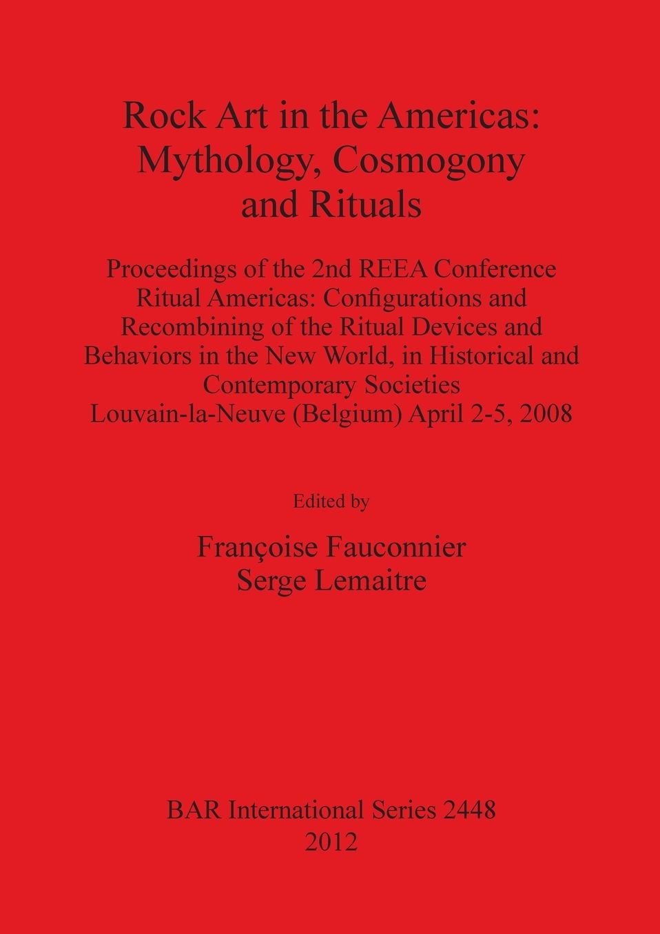 Rock Art in the Americas: Mythology, Cosmogony and Rituals. Proceedings of the 2nd REEA Conference Ritual Americas: Configurations and Recombining of the Ritual Devices and Behaviors in the New World, in Historical and Contemporary Societies Louvain-la-Ne