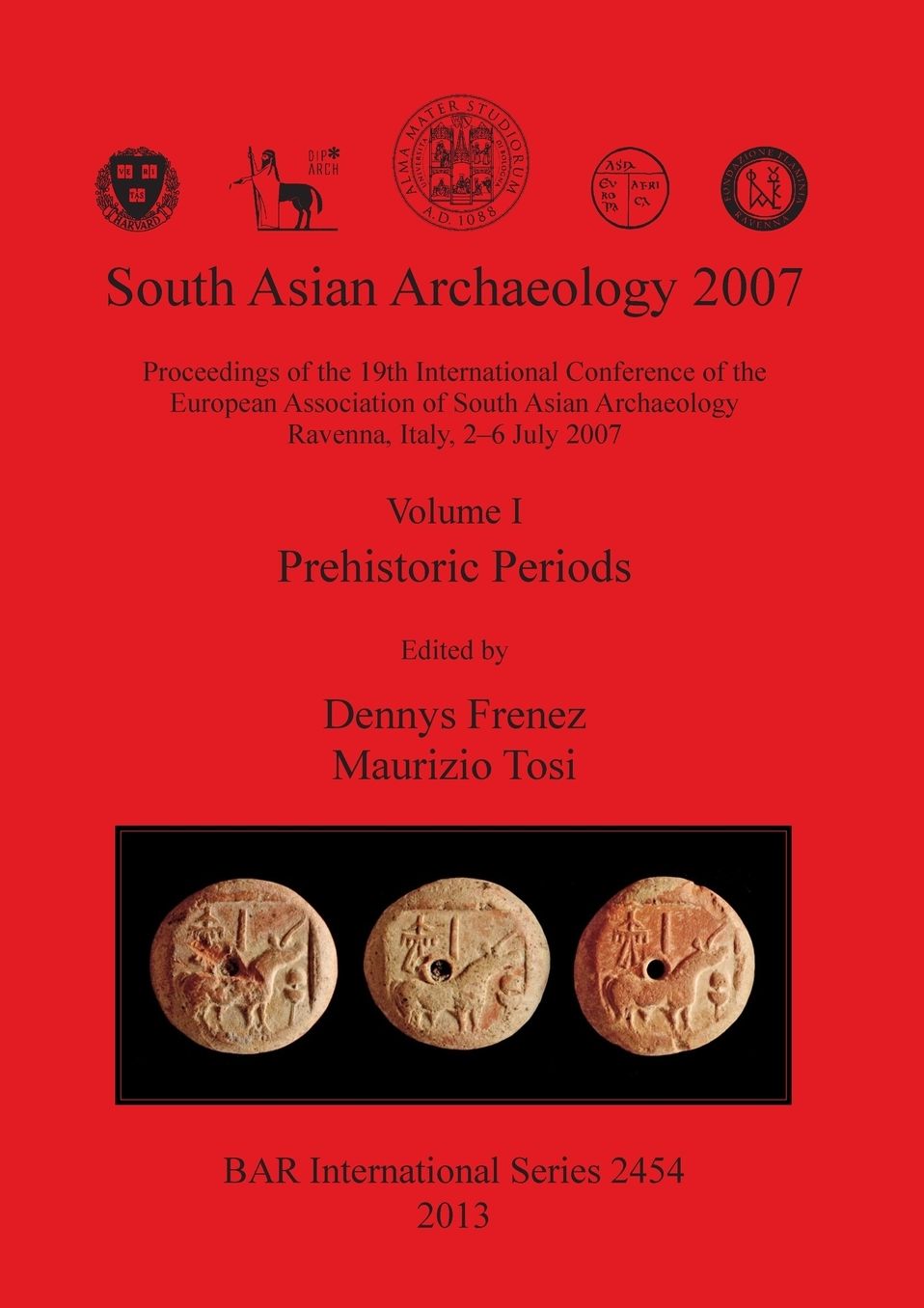 South Asian Archaeology 2007: Proceedings of the 19th International Conference of the European Association of South Asian Archaeology Ravenna, Italy, 2-6 July 2007. Volume I. Prehistoric Periods