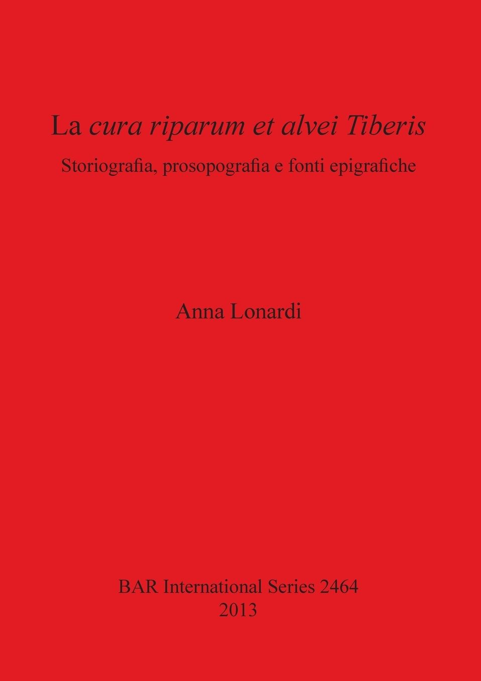 La cura riparum et alvei Tiberis: Storiografia, prosopografia e fonti epigrafiche