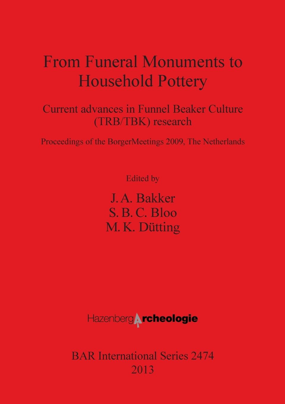 From Funeral Monuments to Household Pottery: Current advances in Funnel Beaker Culture (TRB/TBK) research: Proceedings of the Borger Meetings 2009, The Netherlands