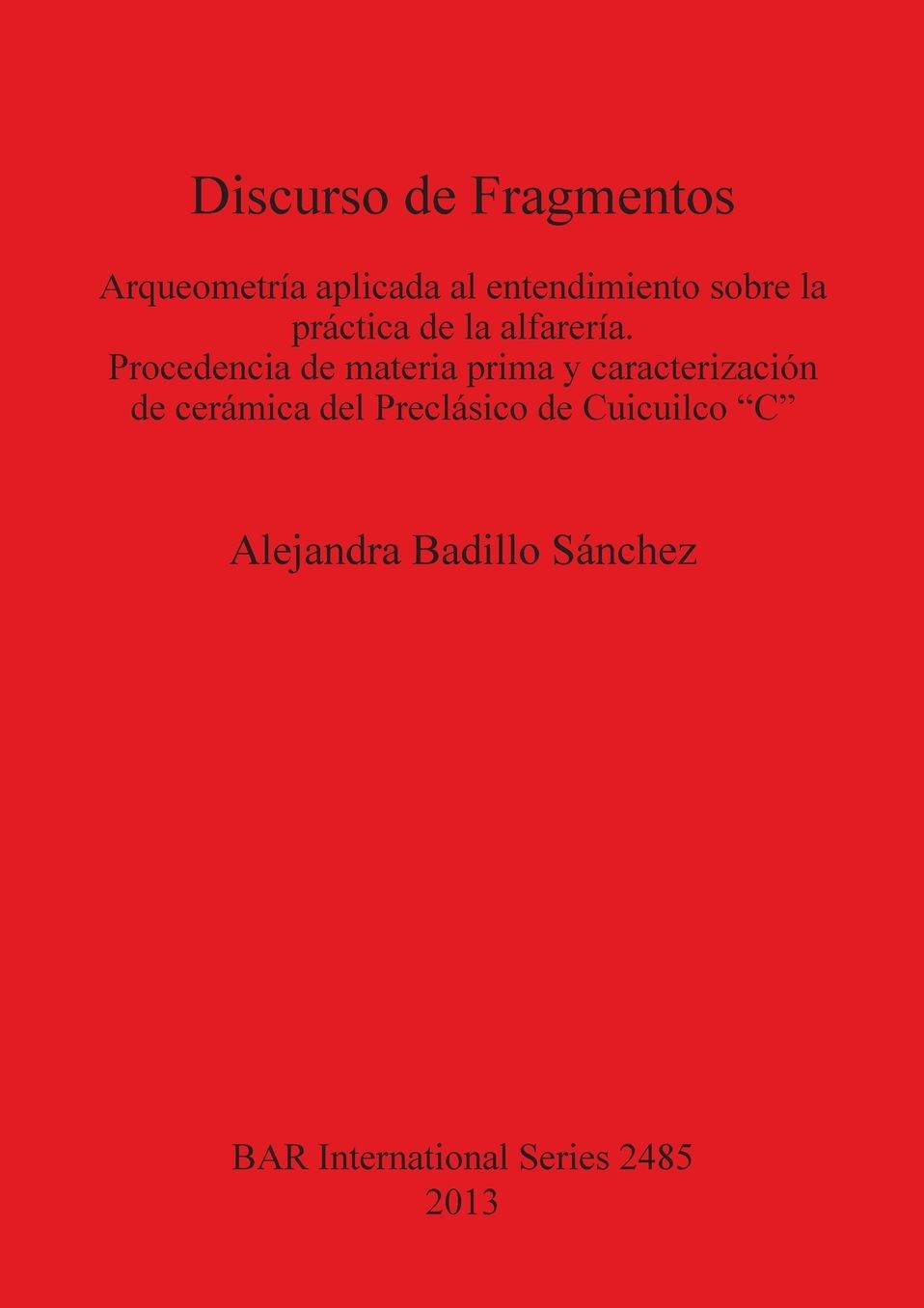 Discurso de Fragmentos: Arqueometria aplicada al entendimiento sobre la practica de la alfareria Procedencia de materia prima y caracterizacion de ceramica del Preclasico de Cuicuilco "C"