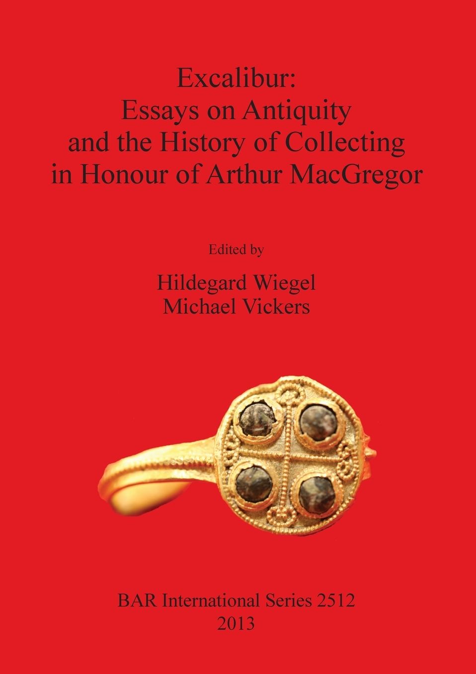Excalibur: Essays on Antiquity and the History of Collecting in Honour of Arthur MacGregor